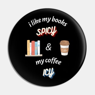 I Like my Books Spicy and my Coffee Icy T-Shirt Pin