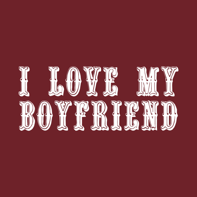 I Love My Boyfriend by swagmaven