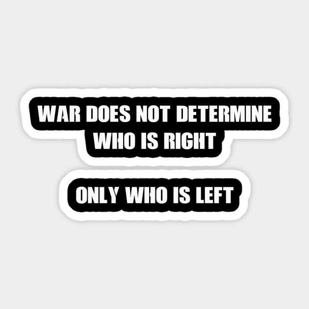 War Does Not Determine Who Is Right Only Who Is Left War Aufkleber Teepublic De