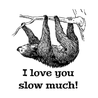 I Love You Slow Much Sloth T-Shirt