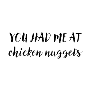 You had me at chicken nuggets T-Shirt