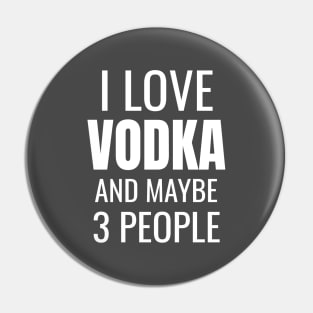 I love Vodka and maybe 3 people Pin