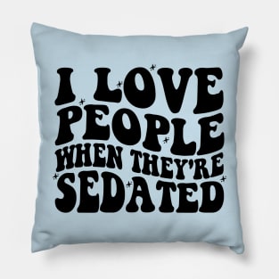 I Love People When They're Sedated Shirt | Funny Nurse Shirt | Medical Shirt | Nursing Student Shirt Pillow