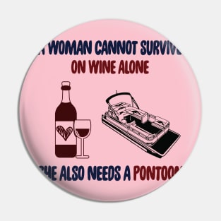 A Woman Cannot Survive On Wine Alone She Also Needs A Pontoon Pin