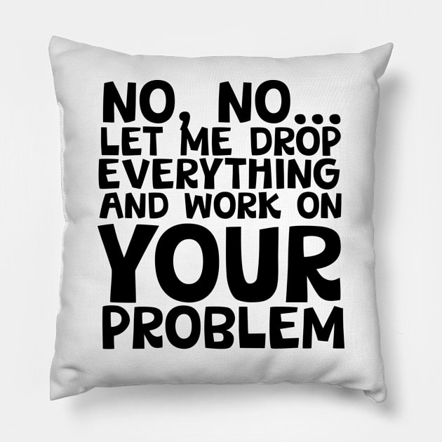 Sure I'll Drop Everything to Work On Your Problem Pillow by screamingfool