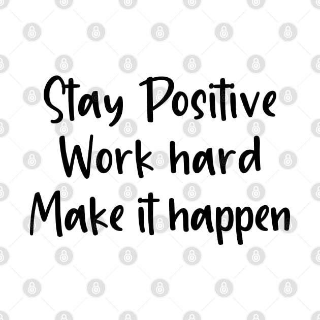 Stay Positive Work Hard and Make It Happen by cbpublic