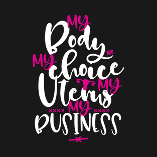 PRO-CHOICE MY BODY CHOICE UTERUS BUSINESS FEMINIST T-Shirt