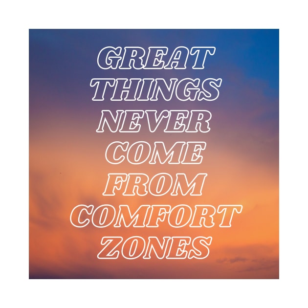 Great Things Never Come From Comfort Zones by mazdesigns