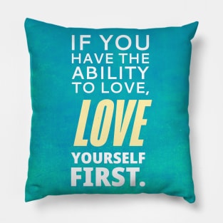 If You Have The Ability To Love, Love Yourself First Pillow