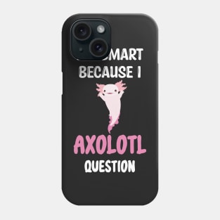 I'm Smart Because I Axolotl Questions - Cute Axolotl Pet Lovers Gift Phone Case