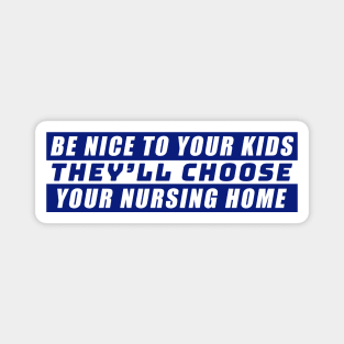 Be Nice To Your Kids, They'll Choose Your Nursing Home Magnet