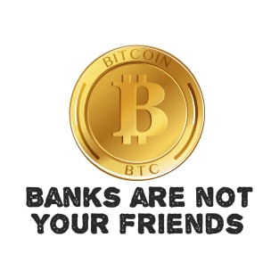 Banks Are Not Your Friends T-Shirt