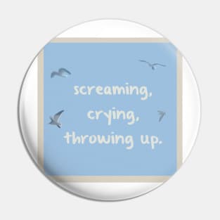 Screaming, crying, throwing up Pin