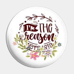 I'm the Reason We're LATE Pin