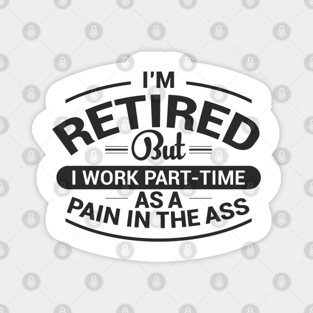 Retired Work As Pain In The Ass Old Man Jokes Magnet by Anticorporati