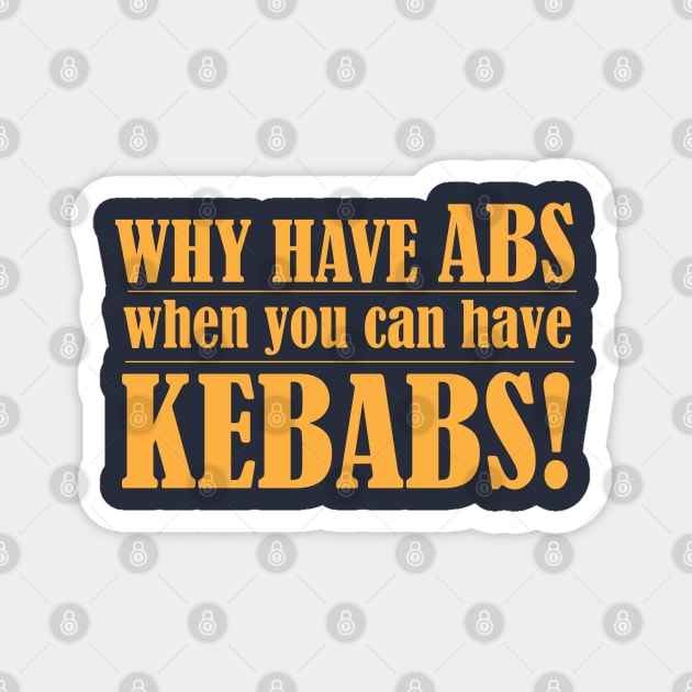 Why Have Abs When you can Have Kebabs Magnet by HotHibiscus