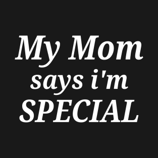 Funny My Mom Says I'm Special T-Shirt