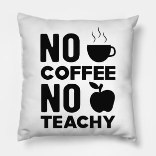 Teacher and coffee - No coffee no teachy Pillow