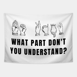 Funny What Part Don't You Understand Sign Language Gifts Tapestry