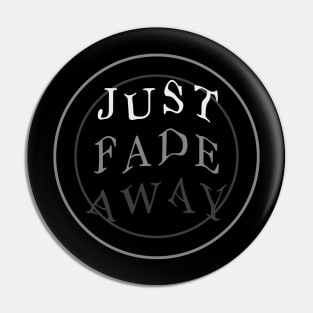 Just Fade Away Pin