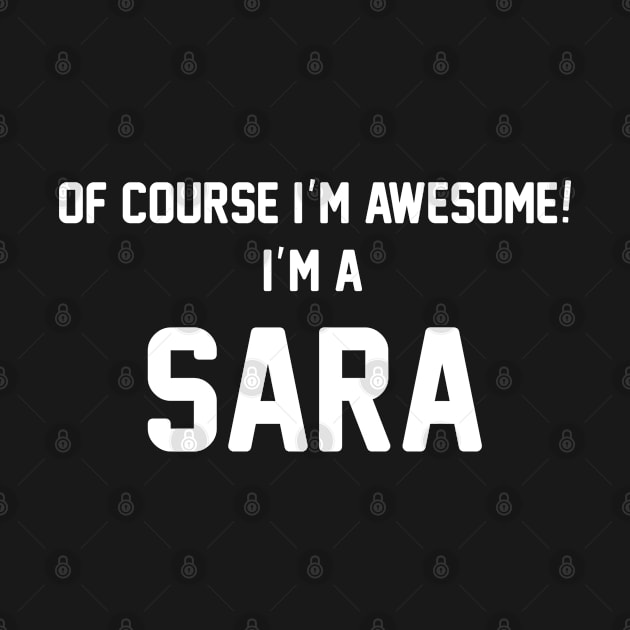 Of Course I'm Awesome, I'm A Sara ,Sara Surname by glaisdaleparasite