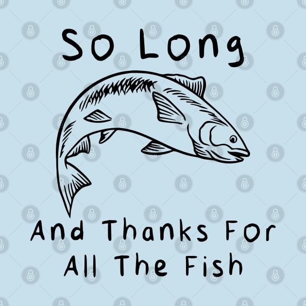 So Long and Thanks for All the Fish by KayBee Gift Shop