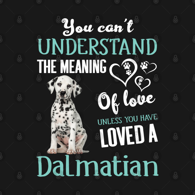 Disover Dalmatian You Can't Understand The Meaning Of Love - Dalmatian - T-Shirt