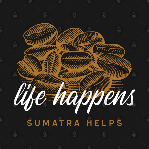 Life Happens Sumatra Helps - Coffee Beans by DPattonPD