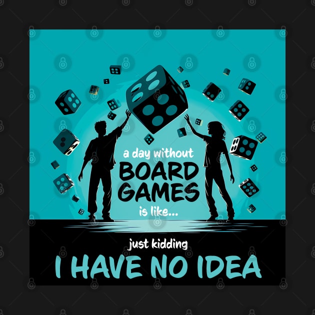 A Day Without Board Games Is Like Just Kidding I Have No Idea by PaulJus