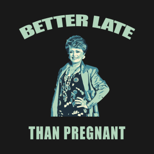 better late than pregnant T-Shirt