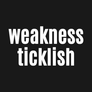 Weakness, Ticklish T-Shirt