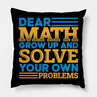 Dear math grow up and solve your own problems Pillow