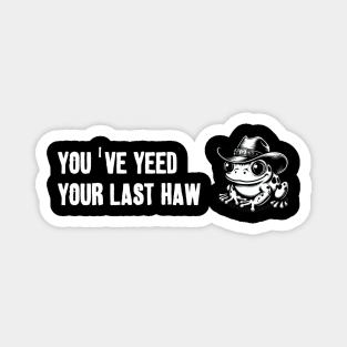 You've Yeed Your Last Haw Magnet