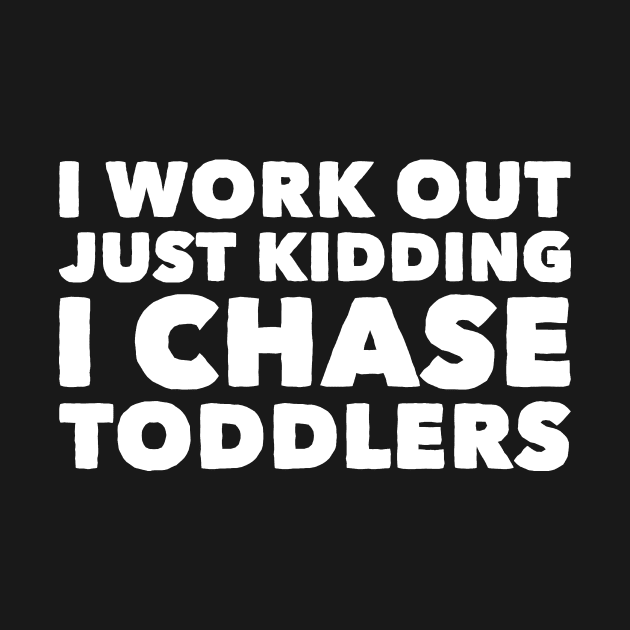 I work out just kidding i chase toddlers by captainmood