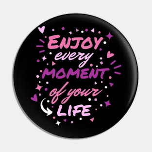 Enjoy Every Moment Of Your Life Pin