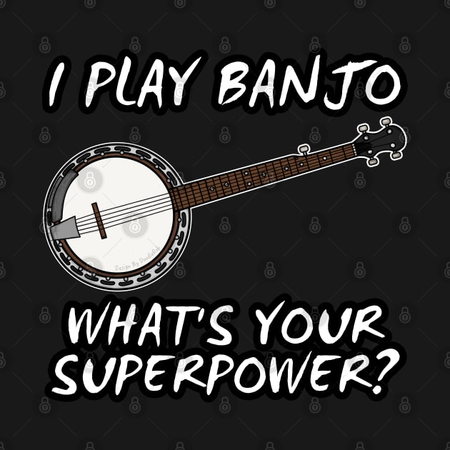 I Play Banjo What's Your Superpower Musician Funny by doodlerob