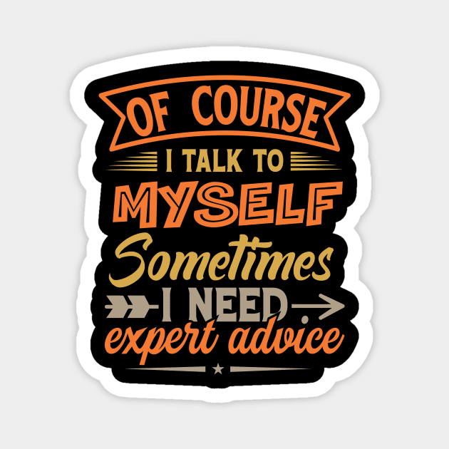 Of Course I Talk To Myself Sometimes I Need Expert Advice Magnet by TheDesignDepot