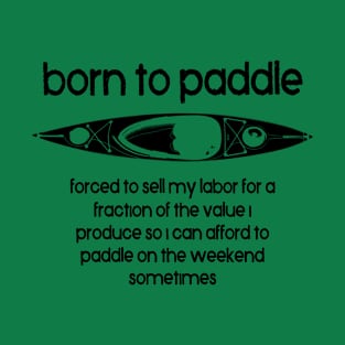 Born To Paddle A Kayak Forced To Work T-Shirt