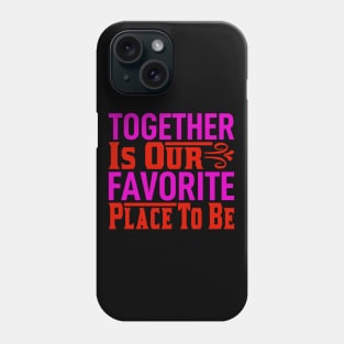 together is our favorite place to be Phone Case