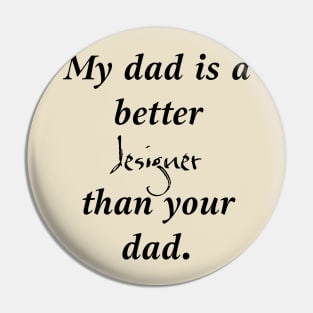 My Dad Is a Better Designer Than Your Dad. Pin