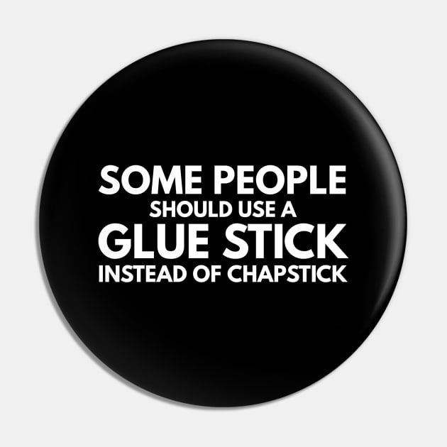 Some People Should Use A Glue Stick Instead Of Chapstick - Funny Sayings Pin by Textee Store