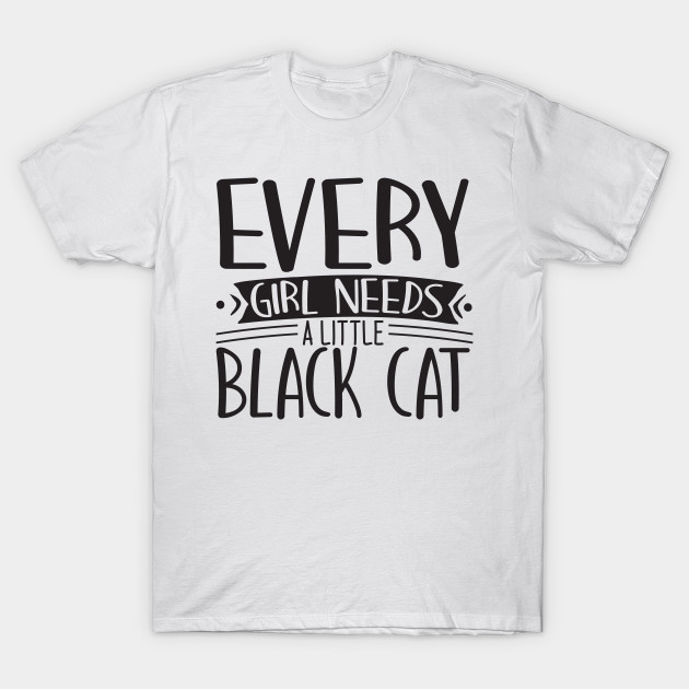 Every Girl Needs A Little Black Cat Cat Lover Gift T Shirt