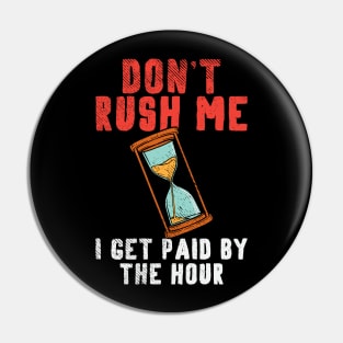 Don't Rush Me I Get Paid By The Hour. Pin