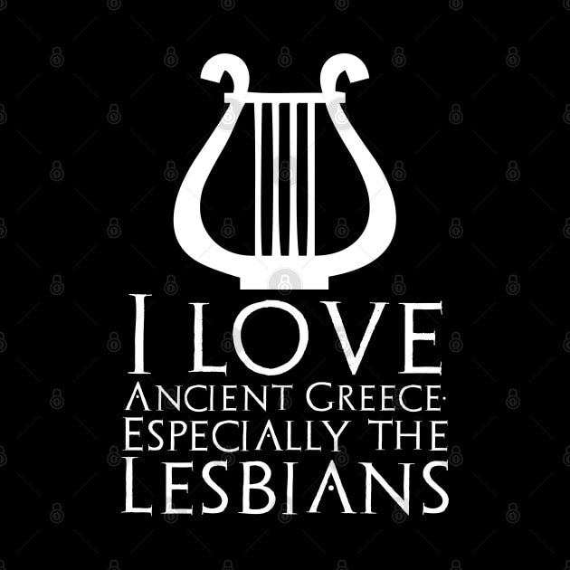 I Love Ancient Greece. Especially The Lesbians by Styr Designs