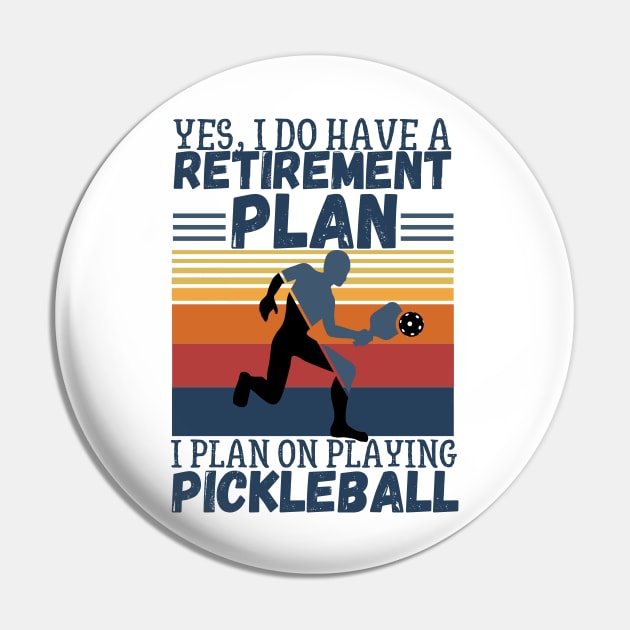 Yes, I Do Have A Retirement Plan I Plan On Playing Pickleball,Funny Pickleball Pin by JustBeSatisfied