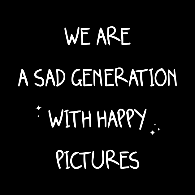 We Are A Sad Generation With Happy Pictures by ANAREL