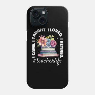 I Came I Taught I Loved I Retired Teacher Last Day Of School Phone Case