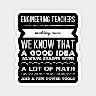 Engineering Teachers making sure we know that a good idea always start with a lot of math and a few power tools Magnet