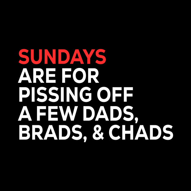 Sundays Are FOR Pissing Off A Few Dads Brads, & Chads by Sunoria