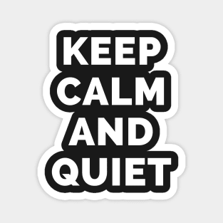 Keep Calm And Quiet - Black And White Simple Font - Funny Meme Sarcastic Satire - Self Inspirational Quotes - Inspirational Quotes About Life and Struggles Magnet